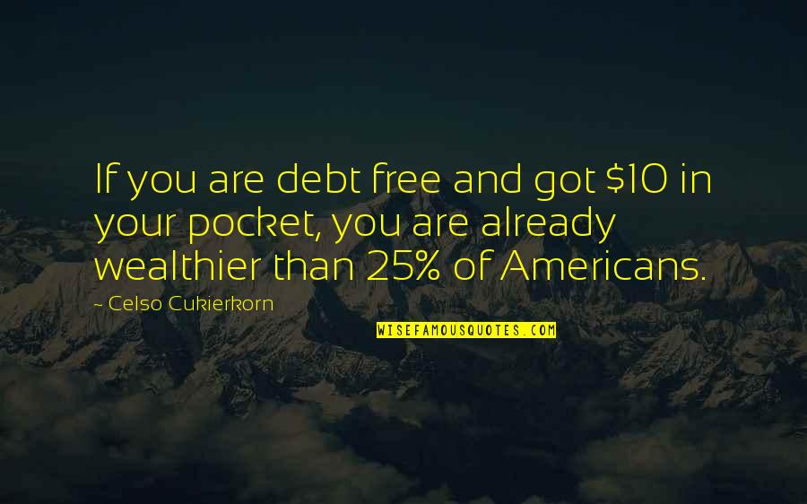 Money Quotes And Quotes By Celso Cukierkorn: If you are debt free and got $10