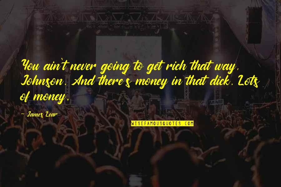 Money Quotes And Quotes By James Lear: You ain't never going to get rich that