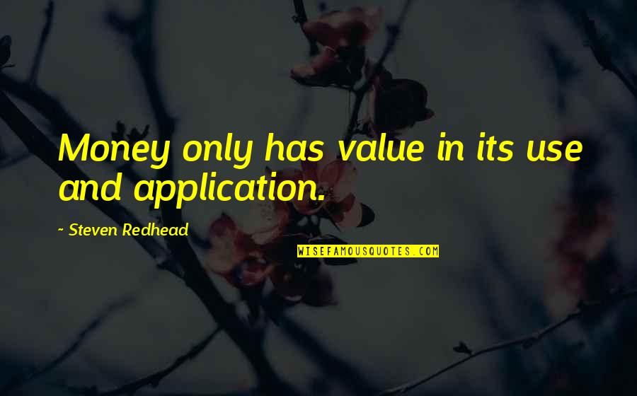 Money Quotes And Quotes By Steven Redhead: Money only has value in its use and