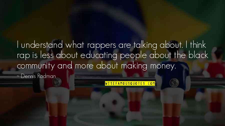 Money Rappers Quotes By Dennis Rodman: I understand what rappers are talking about. I