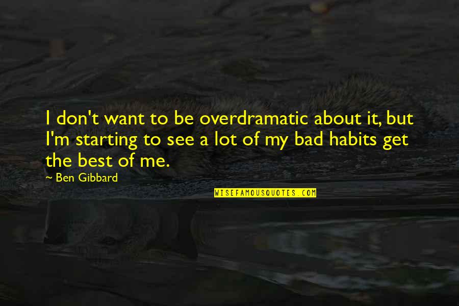 Money Related Love Quotes By Ben Gibbard: I don't want to be overdramatic about it,