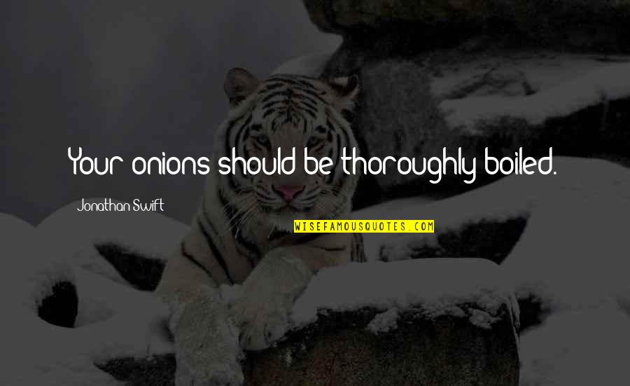 Money Related Quotes By Jonathan Swift: Your onions should be thoroughly boiled.