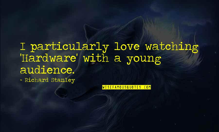 Money Related Quotes By Richard Stanley: I particularly love watching 'Hardware' with a young