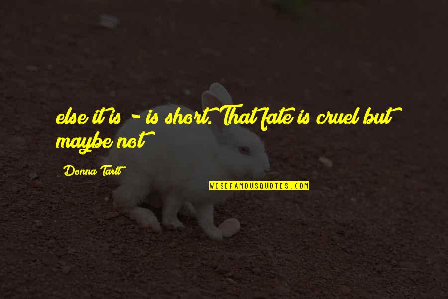 Money Responsibility Quotes By Donna Tartt: else it is - is short. That fate Money Responsibility Quotes By Donna Tartt: else it is - is short. That fate