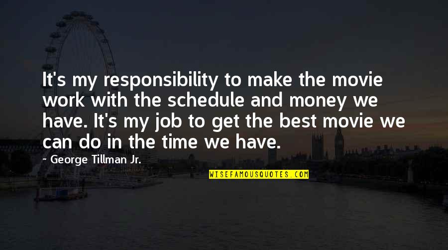 Money Responsibility Quotes By George Tillman Jr.: It's my responsibility to make the movie work Money Responsibility Quotes By George Tillman Jr.: It's my responsibility to make the movie work