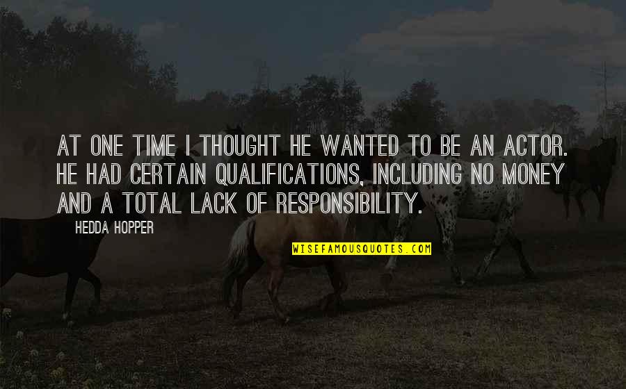 Money Responsibility Quotes By Hedda Hopper: At one time I thought he wanted to Money Responsibility Quotes By Hedda Hopper: At one time I thought he wanted to
