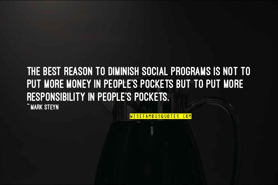 Money Responsibility Quotes By Mark Steyn: The best reason to diminish social programs is Money Responsibility Quotes By Mark Steyn: The best reason to diminish social programs is