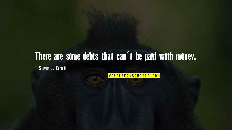 Money Responsibility Quotes By Steven J. Carroll: There are some debts that can't be paid Money Responsibility Quotes By Steven J. Carroll: There are some debts that can't be paid