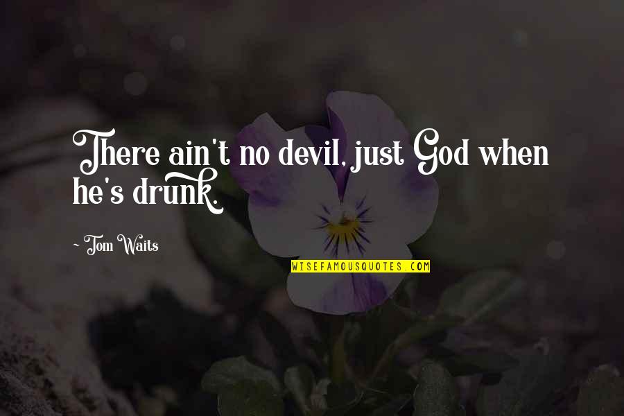 Money Responsibility Quotes By Tom Waits: There ain't no devil, just God when he's Money Responsibility Quotes By Tom Waits: There ain't no devil, just God when he's