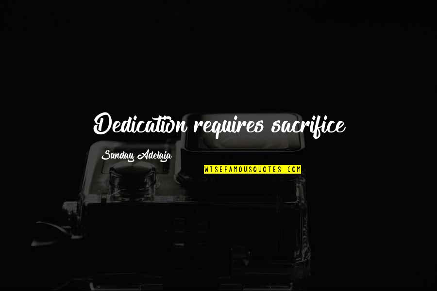 Money Riches Quotes By Sunday Adelaja: Dedication requires sacrifice