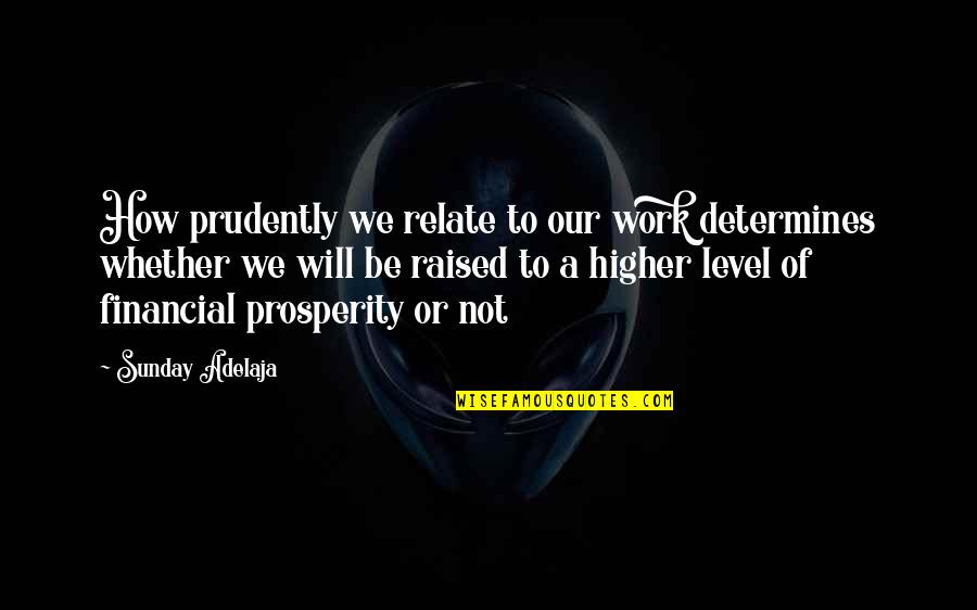 Money Riches Quotes By Sunday Adelaja: How prudently we relate to our work determines