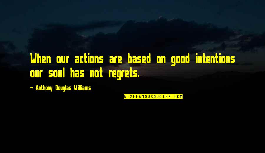 Money Robbery Quotes By Anthony Douglas Williams: When our actions are based on good intentions