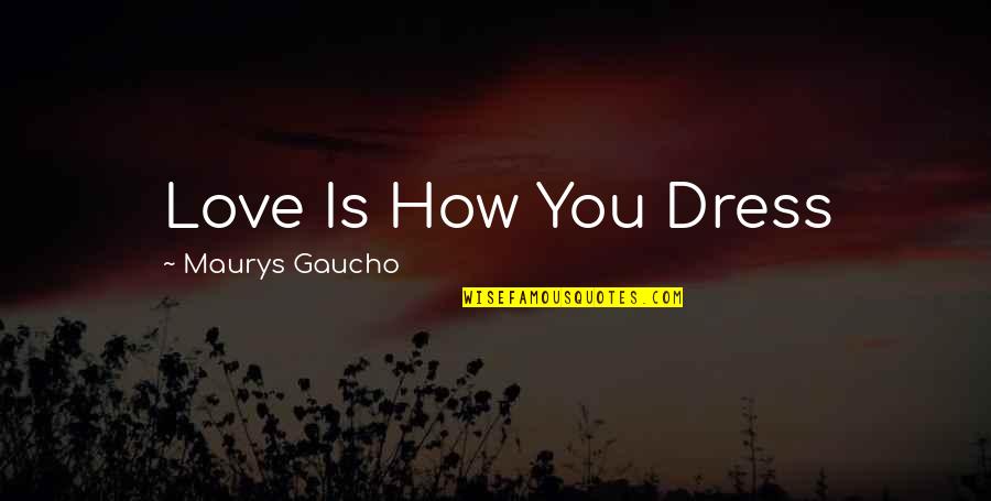 Money Robbery Quotes By Maurys Gaucho: Love Is How You Dress