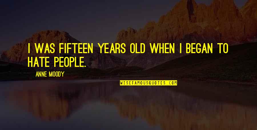 Money Ruining Relationships Quotes By Anne Moody: I was fifteen years old when I began Money Ruining Relationships Quotes By Anne Moody: I was fifteen years old when I began