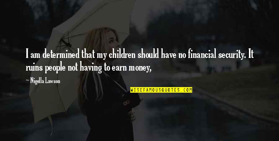 Money Ruins Quotes By Nigella Lawson: I am determined that my children should have
