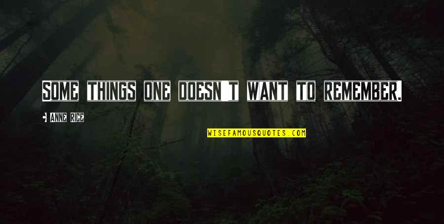 Money Rules The World Quotes By Anne Rice: Some things one doesn't want to remember.