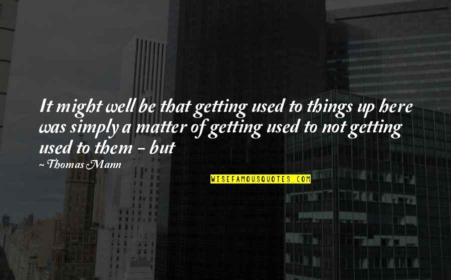 Money Runs The World Quote Quotes By Thomas Mann: It might well be that getting used to Money Runs The World Quote Quotes By Thomas Mann: It might well be that getting used to