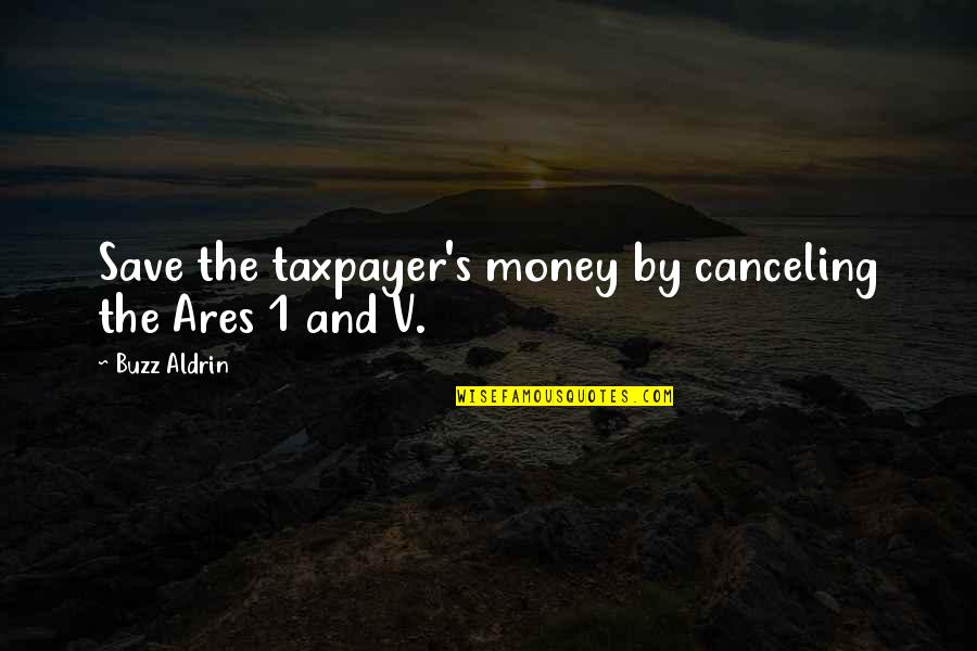 Money Save Quotes By Buzz Aldrin: Save the taxpayer's money by canceling the Ares