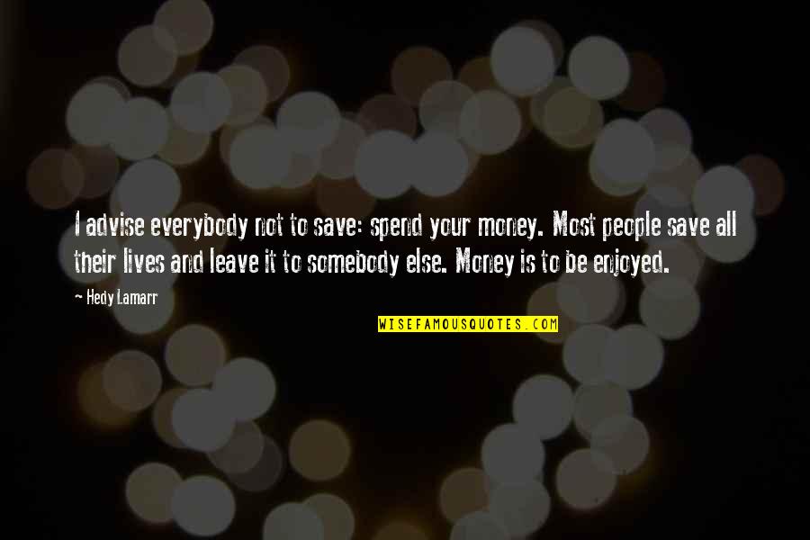 Money Save Quotes By Hedy Lamarr: I advise everybody not to save: spend your