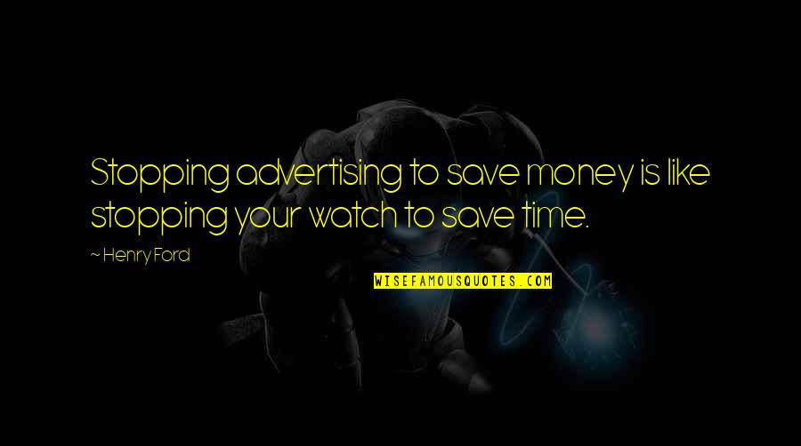 Money Save Quotes By Henry Ford: Stopping advertising to save money is like stopping