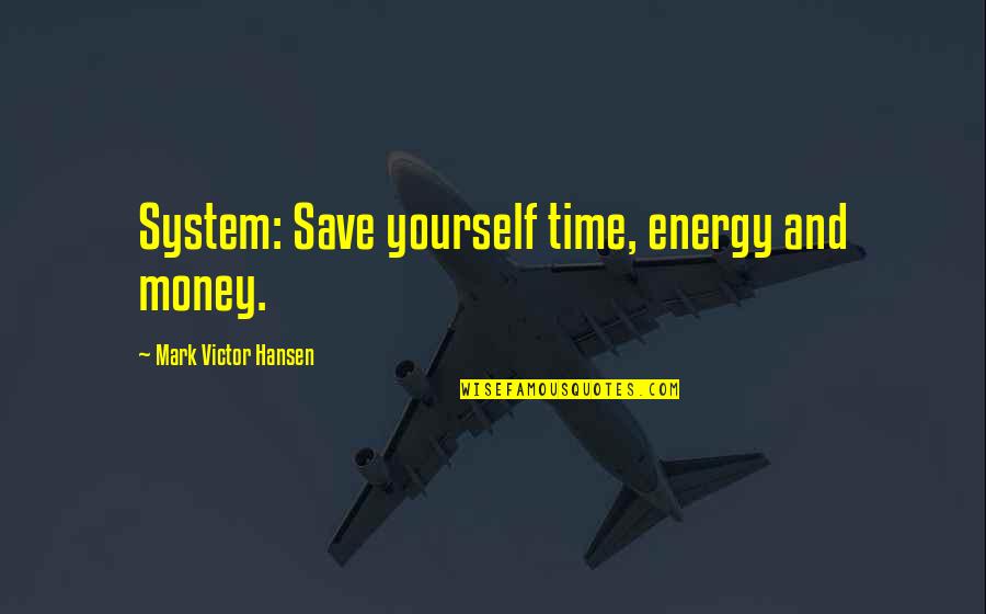Money Save Quotes By Mark Victor Hansen: System: Save yourself time, energy and money.