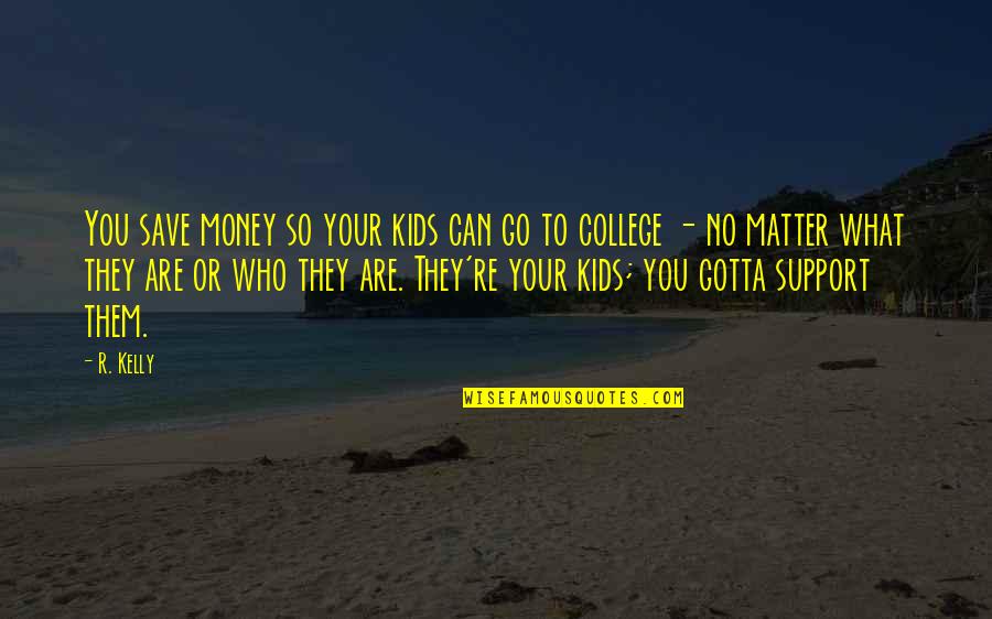 Money Save Quotes By R. Kelly: You save money so your kids can go