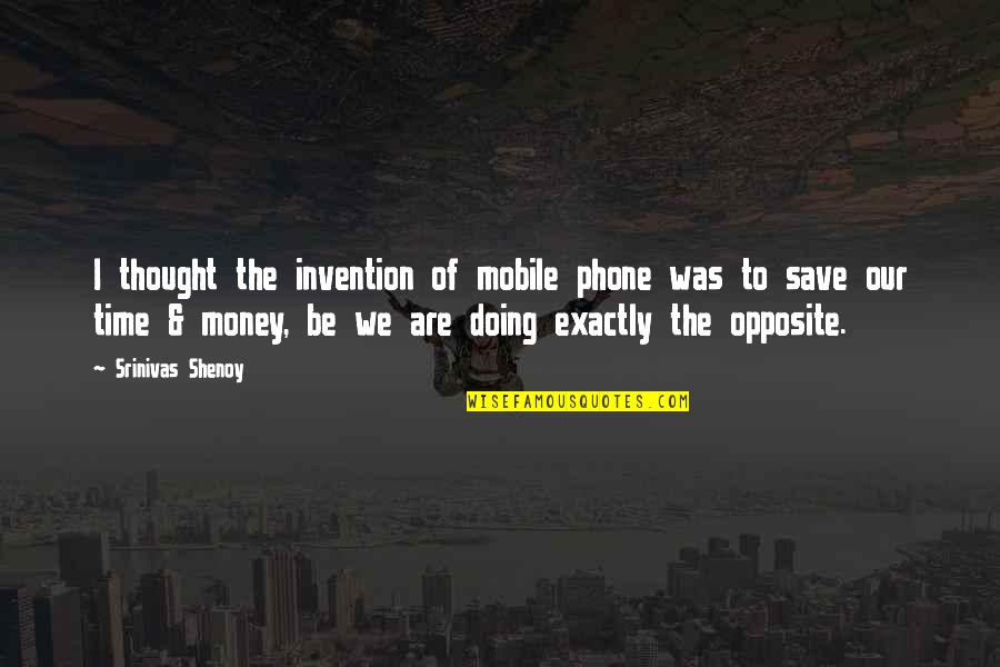 Money Save Quotes By Srinivas Shenoy: I thought the invention of mobile phone was