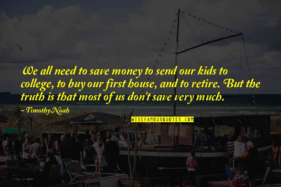 Money Save Quotes By Timothy Noah: We all need to save money to send