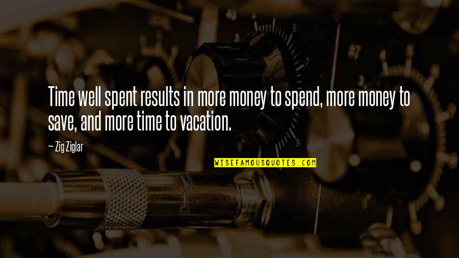 Money Save Quotes By Zig Ziglar: Time well spent results in more money to