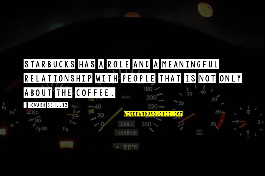 Money Saving Motivational Quotes By Howard Schultz: Starbucks has a role and a meaningful relationship