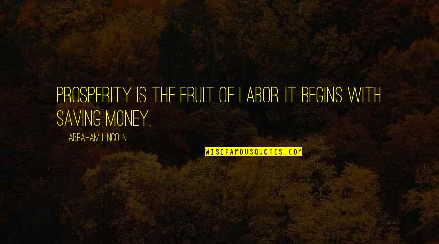 Money Saving Quotes By Abraham Lincoln: Prosperity is the fruit of labor. It begins