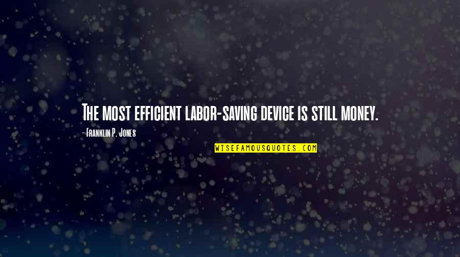 Money Saving Quotes By Franklin P. Jones: The most efficient labor-saving device is still money.