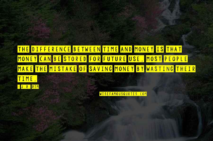 Money Saving Quotes By J.R. Rim: The difference between time and money is that