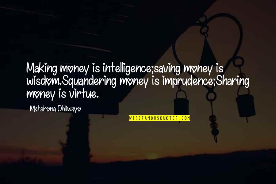 Money Saving Quotes By Matshona Dhliwayo: Making money is intelligence;saving money is wisdom.Squandering money