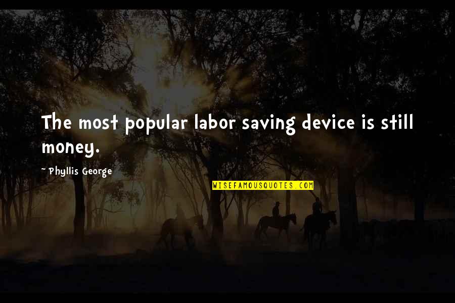 Money Saving Quotes By Phyllis George: The most popular labor saving device is still