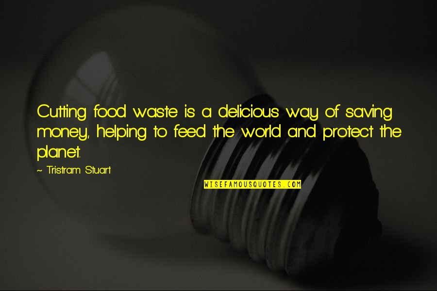 Money Saving Quotes By Tristram Stuart: Cutting food waste is a delicious way of