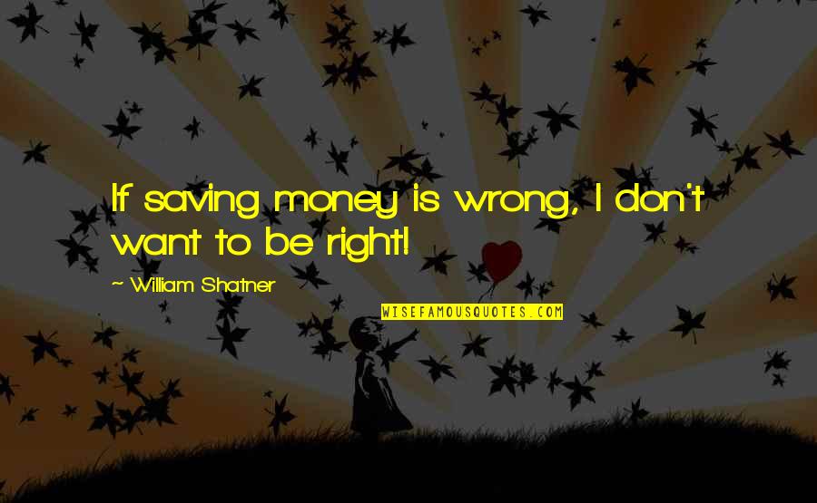 Money Saving Quotes By William Shatner: If saving money is wrong, I don't want