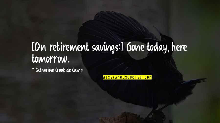 Money Savings Quotes By Catherine Crook De Camp: [On retirement savings:] Gone today, here tomorrow.