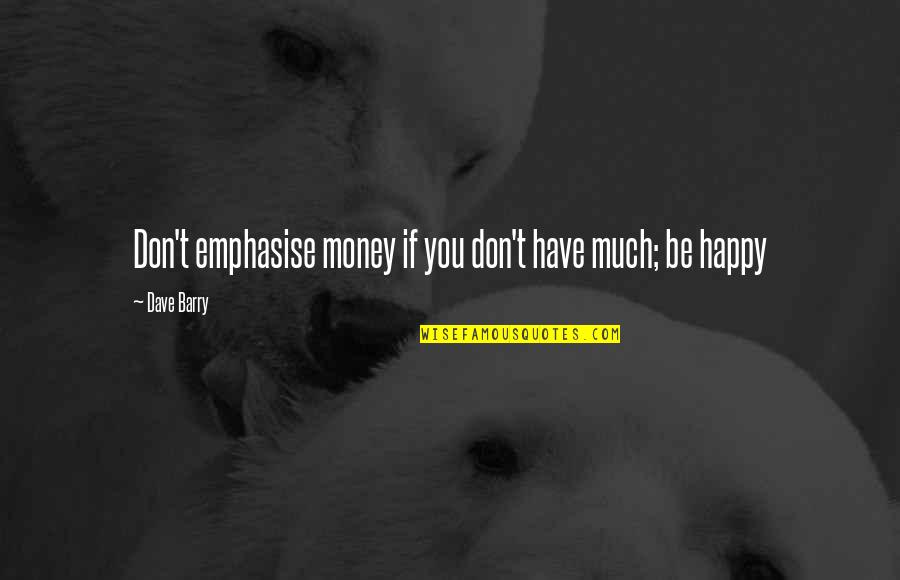 Money Savings Quotes By Dave Barry: Don't emphasise money if you don't have much;