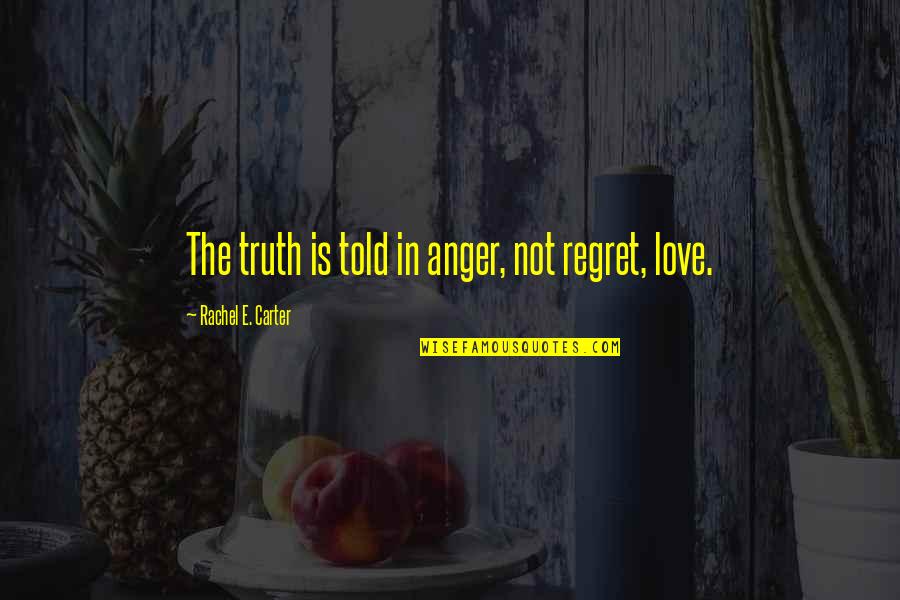 Money Savings Quotes By Rachel E. Carter: The truth is told in anger, not regret,