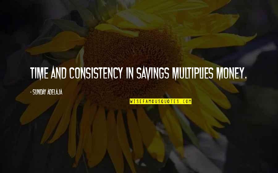 Money Savings Quotes By Sunday Adelaja: Time and consistency in savings multiplies money.