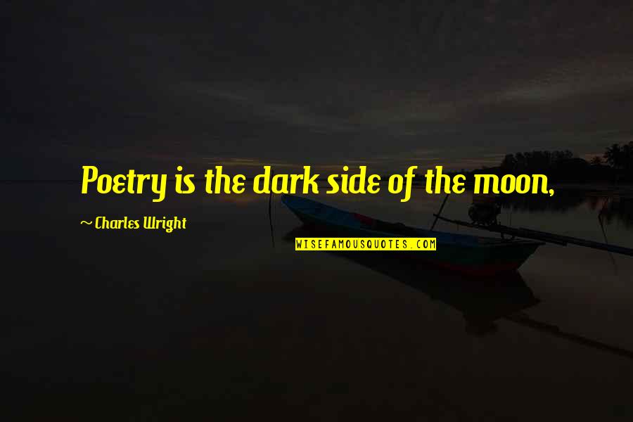 Money Scammer Quotes By Charles Wright: Poetry is the dark side of the moon,