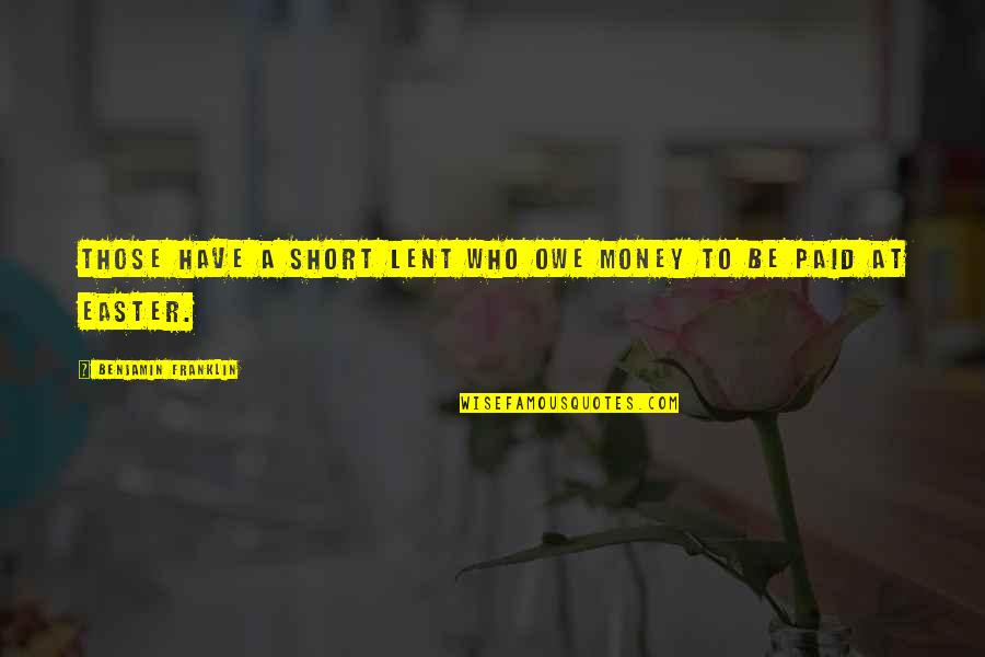 Money Short Quotes By Benjamin Franklin: Those have a short Lent who owe money