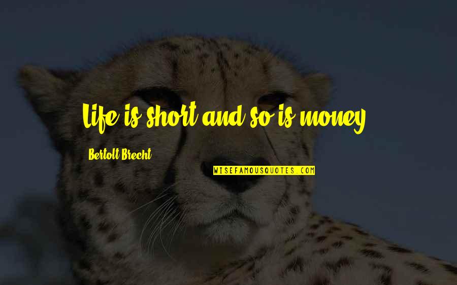 Money Short Quotes By Bertolt Brecht: Life is short and so is money.