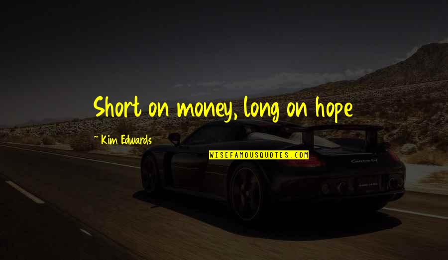 Money Short Quotes By Kim Edwards: Short on money, long on hope