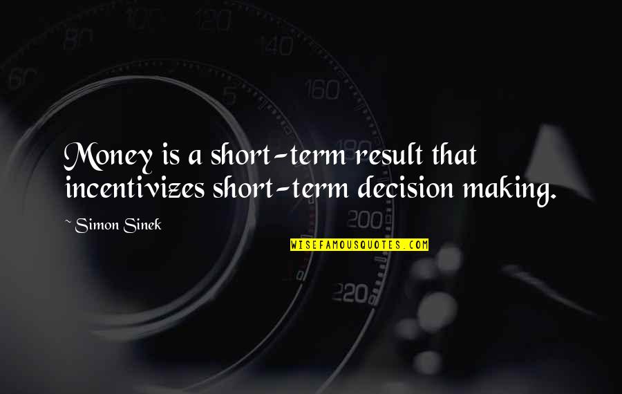 Money Short Quotes By Simon Sinek: Money is a short-term result that incentivizes short-term