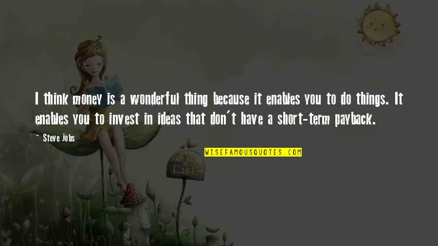 Money Short Quotes By Steve Jobs: I think money is a wonderful thing because