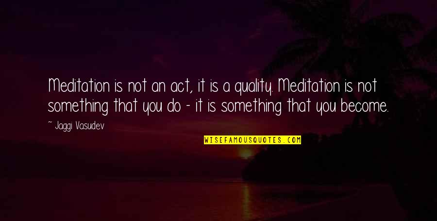 Money Shortage Quotes By Jaggi Vasudev: Meditation is not an act, it is a