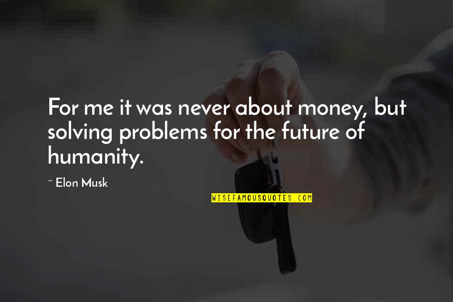 Money Solving Problems Quotes By Elon Musk: For me it was never about money, but