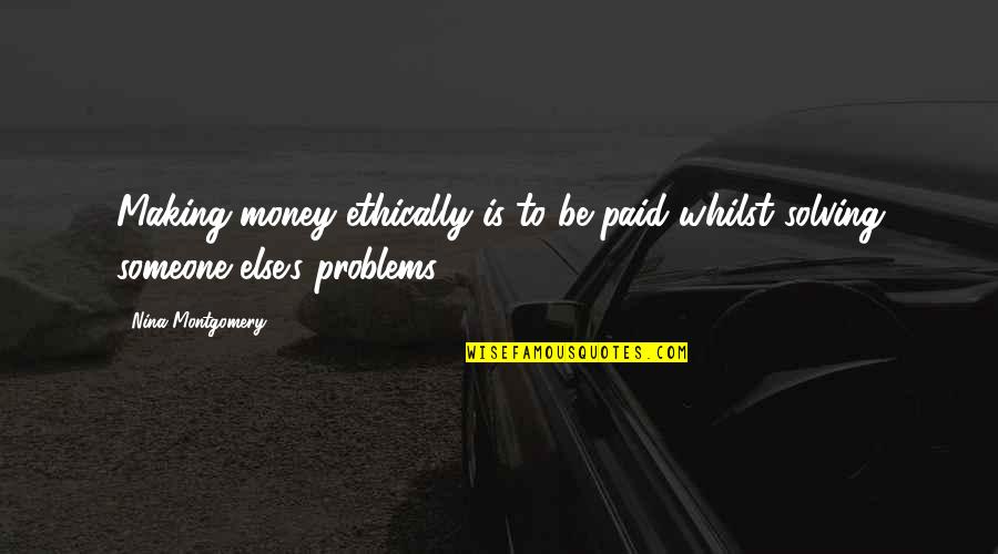 Money Solving Problems Quotes By Nina Montgomery: Making money ethically is to be paid whilst